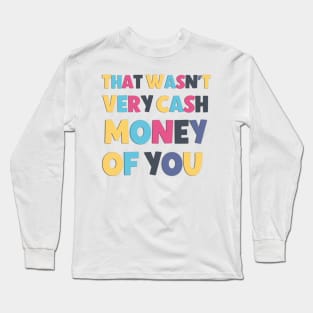 That Wasn't Very Cash Money Of You Funny And Sarcastic Saying Long Sleeve T-Shirt